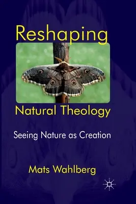 Reshaping Natural Theology: Văzând natura ca creație - Reshaping Natural Theology: Seeing Nature as Creation