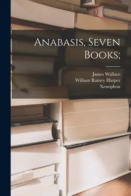 Anabasis, șapte cărți; - Anabasis, Seven Books;