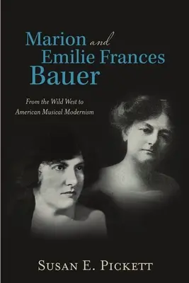 Marion și Emilie Frances Bauer: De la Vestul Sălbatic la modernismul muzical american - Marion and Emilie Frances Bauer: From the Wild West to American Musical Modernism