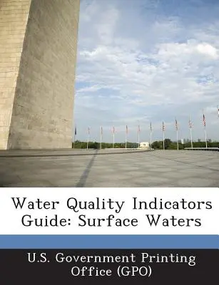 Ghidul indicatorilor de calitate a apei: Apele de suprafață (U. S. Government Printing Office (Gpo)) - Water Quality Indicators Guide: Surface Waters (U. S. Government Printing Office (Gpo))