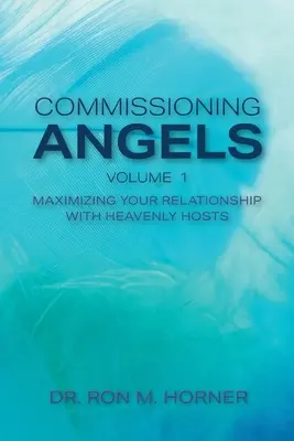 Comandarea îngerilor: Maximizarea relației tale cu gazdele cerești - Commissioning Angels: Maximizing Your Relationship with Heavenly Hosts