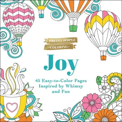 Pretty Simple Coloring: Joy: 45 de pagini ușor de colorat inspirate de capricii și distracție - Pretty Simple Coloring: Joy: 45 Easy-To-Color Pages Inspired by Whimsy and Fun