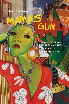 Arma mamei: Figuri materne negre și politica transgresiunii - Mama's Gun: Black Maternal Figures and the Politics of Transgression
