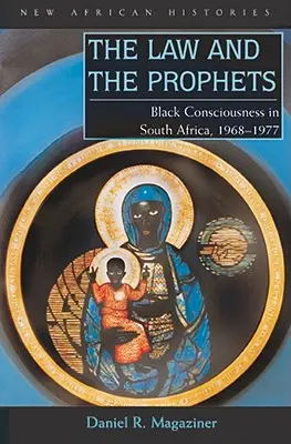 Legea și profeții: Conștiința neagră în Africa de Sud, 1968-1977 - The Law and the Prophets: Black Consciousness in South Africa, 1968-1977