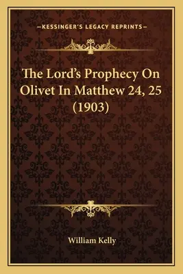 Profeția Domnului de pe măslin în Matei 24, 25 (1903) - The Lord's Prophecy On Olivet In Matthew 24, 25 (1903)
