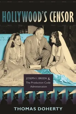 Cenzorul de la Hollywood: Joseph I. Breen și Administrația Codului de Producție - Hollywood's Censor: Joseph I. Breen and the Production Code Administration
