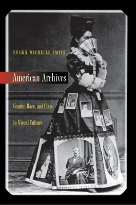 Arhive americane: Gen, rasă și clasă în cultura vizuală - American Archives: Gender, Race, and Class in Visual Culture