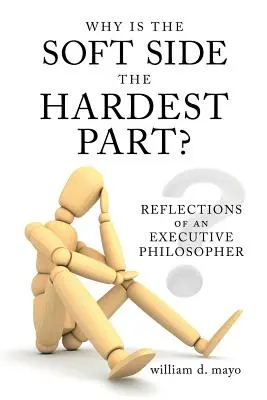 De ce partea moale este cea mai grea parte? Reflecțiile unui filosof executiv - Why Is the Soft Side the Hardest Part?: Reflections of an Executive Philosopher