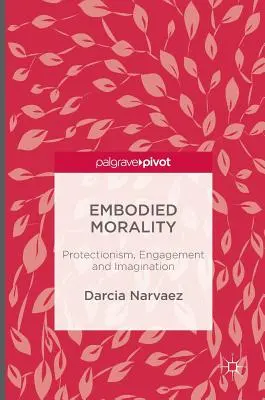Moralitatea încorporată: Protecționism, angajament și imaginație - Embodied Morality: Protectionism, Engagement and Imagination
