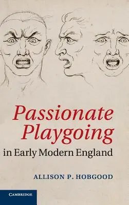 Joaca pasionată în Anglia modernă timpurie - Passionate Playgoing in Early Modern England