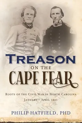Trădare pe Cape Fear: Rădăcinile războiului civil în Carolina de Nord, ianuarie-aprilie 1861 - Treason on the Cape Fear: Roots of the Civil War in North Carolina, January-April 1861