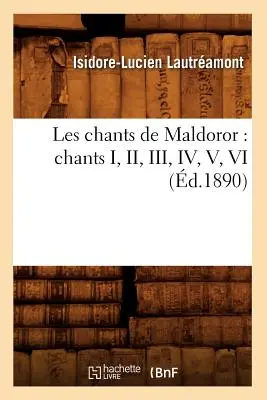 Les Chants de Maldoror: Chants I, II, III, IV, V, VI (d.1890)