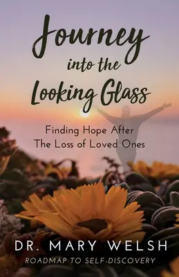 Journey into the Looking Glass (Călătorie în oglindă): Găsirea speranței după pierderea celor dragi - Journey into the Looking Glass: Finding Hope after the Loss of Loved Ones