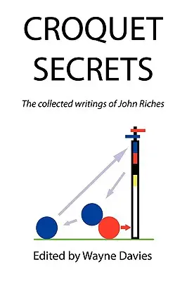 Croquet Secrets: Scrierile colecționate ale lui John Riches - Croquet Secrets: The Collected Writings of John Riches