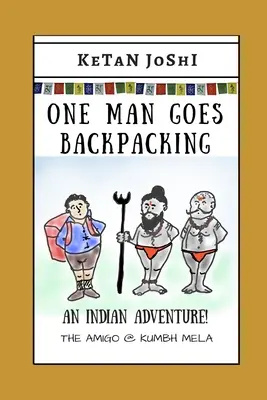 Un om pleacă cu rucsacul în spate: O aventură indiană. The Amigo @ Kumbh Mela - One Man Goes Backpacking: An Indian adventure. The Amigo @ Kumbh Mela