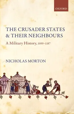 The Crusader States and Their Neighbours: O istorie militară, 1099-1187 - The Crusader States and Their Neighbours: A Military History, 1099-1187