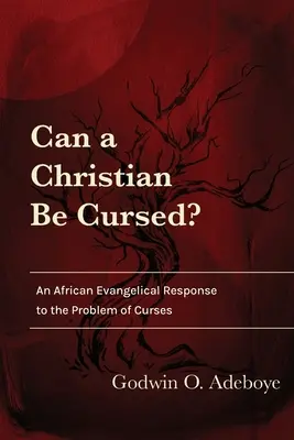 Poate un creștin să fie blestemat? Un răspuns evanghelic african la problema blestemului - Can a Christian Be Cursed?: An African Evangelical Response to the Problem of Curses