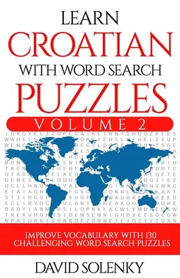 Învățați croată cu puzzle-uri de căutare a cuvintelor Volumul 2: Învățați vocabularul limbii croate cu 130 de puzzle-uri bilingve provocatoare de căutare a cuvintelor pentru toate vârstele - Learn Croatian with Word Search Puzzles Volume 2: Learn Croatian Language Vocabulary with 130 Challenging Bilingual Word Find Puzzles for All Ages
