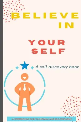 Believe in Yourself Book (Crede în tine): A Self Discovery Book / Un ghid cuprinzător pentru creșterea încrederii în sine / A Comprehensive Guide to Growing Your Self-Confidence - Believe in Yourself Book: A Self Discovery Book / A Comprehensive Guide to Growing Your Self-Confidence