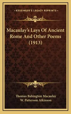 Lays of Ancient Rome și alte poeme de Macaulay (1913) - Macaulay's Lays Of Ancient Rome And Other Poems (1913)