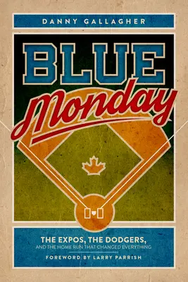 Lunea albastră: The Expos, the Dodgers, and the Home Run That Changed Everything - Blue Monday: The Expos, the Dodgers, and the Home Run That Changed Everything