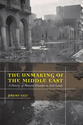 Desfășurarea Orientului Mijlociu: O istorie a dezordinii occidentale în țările arabe - The Unmaking of the Middle East: A History of Western Disorder in Arab Lands