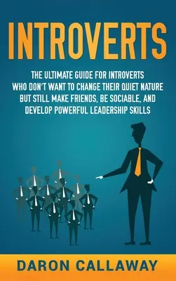 Introvertiți: The Ultimate Guide for Introverts Who Don't Want to Change their Quiet Nature but Still Make Friends, Be Sociable, and - Introverts: The Ultimate Guide for Introverts Who Don't Want to Change their Quiet Nature but Still Make Friends, Be Sociable, and