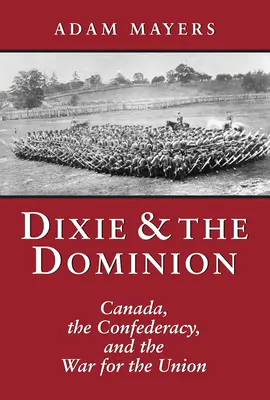 Dixie & the Dominion: Canada, Confederacy, and the War for the Union (Canada, Confederația și războiul pentru Uniune) - Dixie & the Dominion: Canada, the Confederacy, and the War for the Union