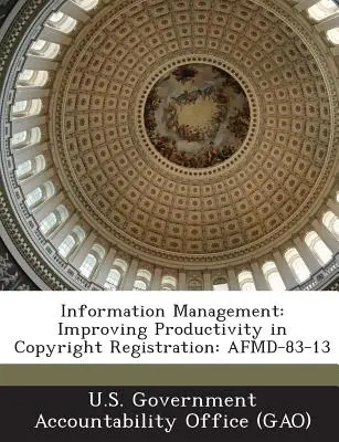 Gestionarea informațiilor: Îmbunătățirea productivității în înregistrarea drepturilor de autor: Afmd-83-13 - Information Management: Improving Productivity in Copyright Registration: Afmd-83-13