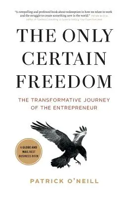 Singura libertate sigură: Călătoria transformatoare a antreprenorului - The Only Certain Freedom: The Transformative Journey of the Entrepreneur