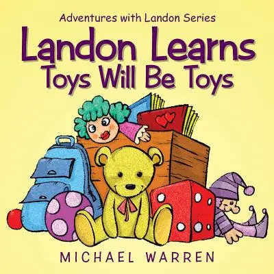 Landon învață că jucăriile vor fi jucării: Seria Aventuri cu Landon - Landon Learns Toys Will Be Toys: Adventures with Landon Series