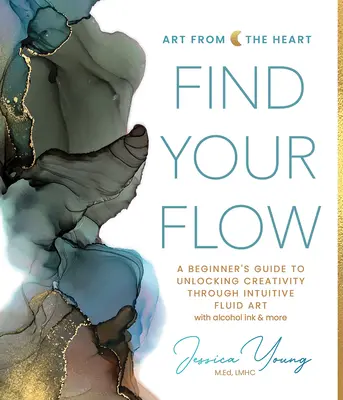 Găsește-ți fluxul: Ghidul unui începător pentru deblocarea creativității prin arta fluidă intuitivă cu cerneală alcoolică și multe altele - Find Your Flow: A Beginner's Guide to Unlocking Creativity Through Intuitive Fluid Art with Alcohol Ink & More