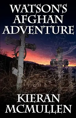 Aventura afgană a lui Watson - Cum a devenit doctorul Watson al lui Sherlock Holmes un medic militar - Watson's Afghan Adventure - How Sherlock Holmes' Dr.Watson Became an Army Doctor