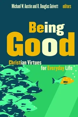 A fi bun: Virtuți creștine pentru viața de zi cu zi - Being Good: Christian Virtues for Everyday Life