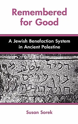 Amintit pentru bine: Un sistem evreiesc de binefacere în Palestina antică - Remembered for Good: A Jewish Benefaction System in Ancient Palestine