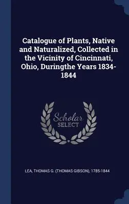Catalogue of Plants, Native and Naturalized, Collected in the Vicinity of Cincinnati, Ohio, Duringthe Years 1834-1844 (Catalogul plantelor indigene și naturalizate colectate în apropiere de Cincinnati, Ohio, în perioada 1834-1844) - Catalogue of Plants, Native and Naturalized, Collected in the Vicinity of Cincinnati, Ohio, Duringthe Years 1834-1844