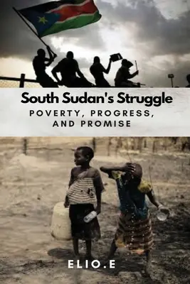 Lupta Sudanului de Sud: sărăcie, progres și promisiuni - South Sudan's Struggle Poverty Progress And Promise