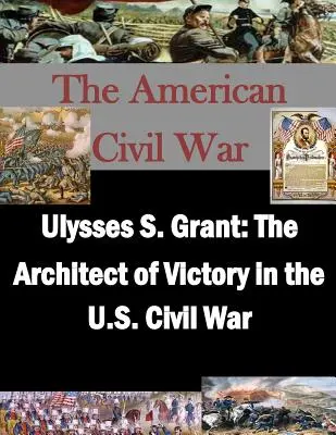 Ulysses S. Grant: Arhitectul victoriei în Războiul Civil din SUA - Ulysses S. Grant: The Architect of Victory in the U.S. Civil War