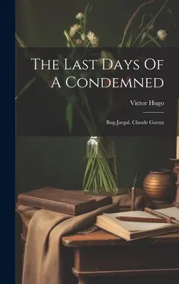 Ultimele zile ale unui condamnat: Bug-jargal. Claude Gueux - The Last Days Of A Condemned: Bug-jargal. Claude Gueux