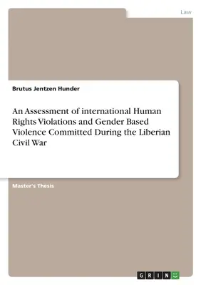 O evaluare a încălcărilor internaționale ale drepturilor omului și a violenței bazate pe gen comise în timpul războiului civil din Liberia - An Assessment of international Human Rights Violations and Gender Based Violence Committed During the Liberian Civil War