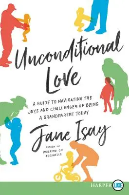 Iubire necondiționată: Un ghid pentru navigarea bucuriilor și provocărilor de a fi bunic astăzi - Unconditional Love: A Guide for Navigating the Joys and Challenges of Being a Grandparent Today