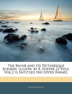 The Rhine and Its Picturesque Scenery, Illustr. by B. Foster. [2 volume. Vol.2 se intitulează Rinul superior]. - The Rhine and Its Picturesque Scenery, Illustr. by B. Foster. [2 Vols. Vol.2 Is Entitled the Upper Rhine].