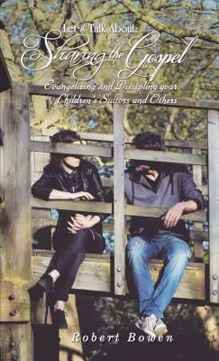 Să vorbim despre: Împărtășirea Evangheliei: Evanghelizarea și disciplinarea pretendenților copiilor dumneavoastră și a altora - Let's Talk About: Sharing the Gospel: Evangelizing and Discipling Your Children's Suitors and Others