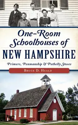 One-Room Schoolhouses din New Hampshire: Primers, Penmanship & Potbelly Stoves - One-Room Schoolhouses of New Hampshire: Primers, Penmanship & Potbelly Stoves