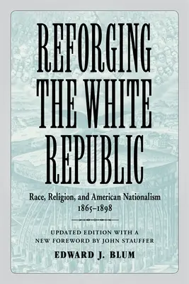 Reforging the White Republic: Rasă, religie și naționalism american, 1865-1898 - Reforging the White Republic: Race, Religion, and American Nationalism, 1865-1898