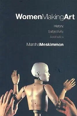 Women Making Art: History, Subjectivity, Aesthetics