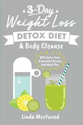 Detoxifiere (Ediția a 3-a): 3-Day Weight Loss Detox Diet & Body Cleanse (With Detox Juice & Smoothie Recipes And Meal Plan) - Detox (3rd Edition): 3-Day Weight Loss Detox Diet & Body Cleanse (With Detox Juice & Smoothie Recipes And Meal Plan)