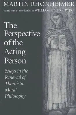 Perspectiva persoanei care acționează: Eseuri în reînnoirea filosofiei morale tomiste (Essays in the Renewal of Thomistic Moral Philosophy) - The Perspective of the Acting Person: Essays in the Renewal of Thomistic Moral Philosophy