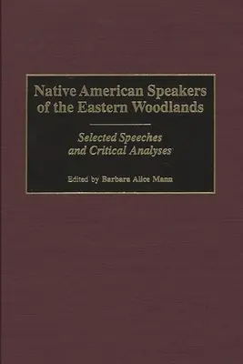 Vorbitori nativi americani din pădurile estice: Discursuri selectate și analize critice - Native American Speakers of the Eastern Woodlands: Selected Speeches and Critical Analyses