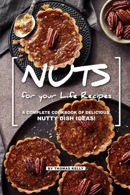 Rețete NUTS pentru viața ta: O carte de bucate completă de idei de mâncăruri delicioase, cu nuci! - NUTS for your Life Recipes: A Complete Cookbook of Delicious, Nutty Dish Ideas!